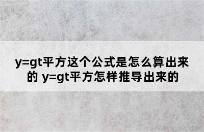 y=gt平方这个公式是怎么算出来的 y=gt平方怎样推导出来的